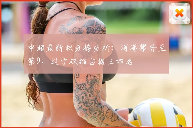 中超最新积分榜分析:海港攀升至第9,辽宁双雄占据三四名