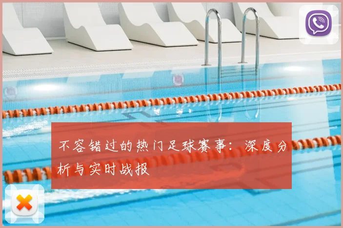 不容错过的热门足球赛事:深度分析与实时战报